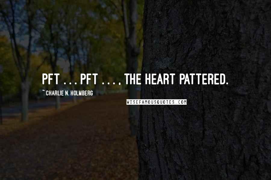 Charlie N. Holmberg Quotes: Pft . . . pft . . . , the heart pattered.