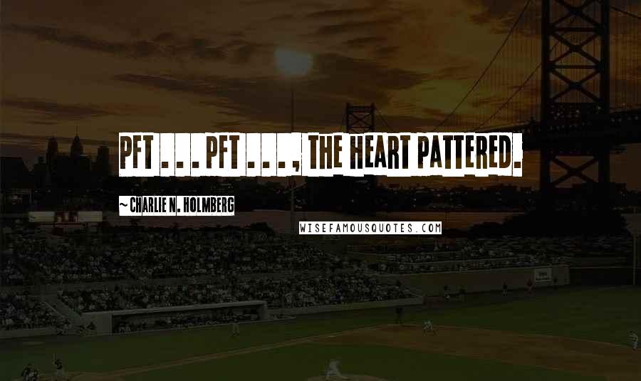 Charlie N. Holmberg Quotes: Pft . . . pft . . . , the heart pattered.