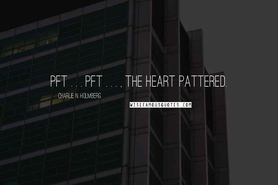 Charlie N. Holmberg Quotes: Pft . . . pft . . . , the heart pattered.