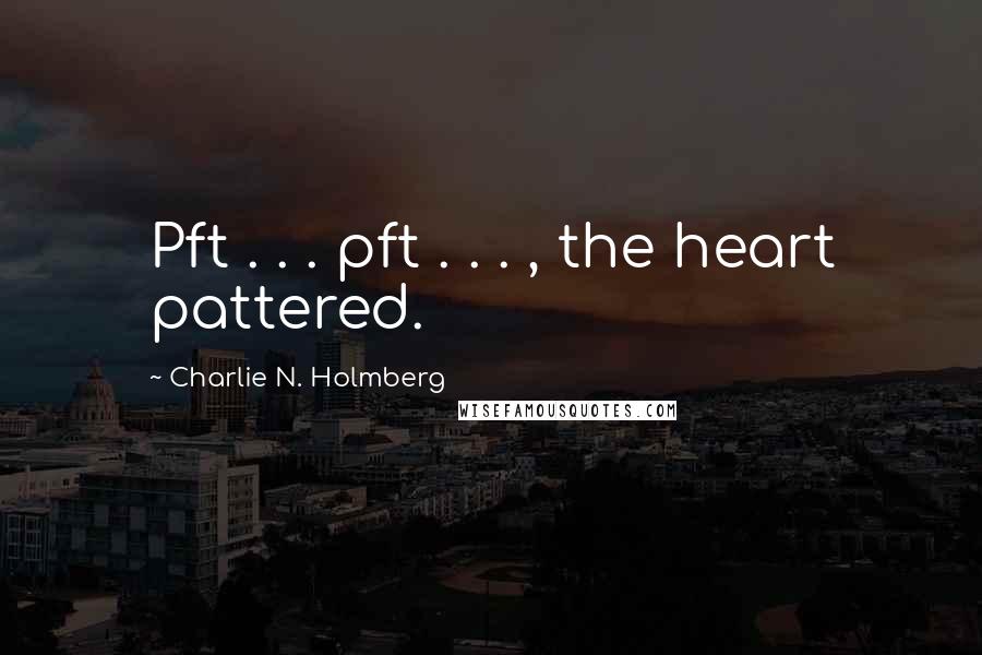 Charlie N. Holmberg Quotes: Pft . . . pft . . . , the heart pattered.