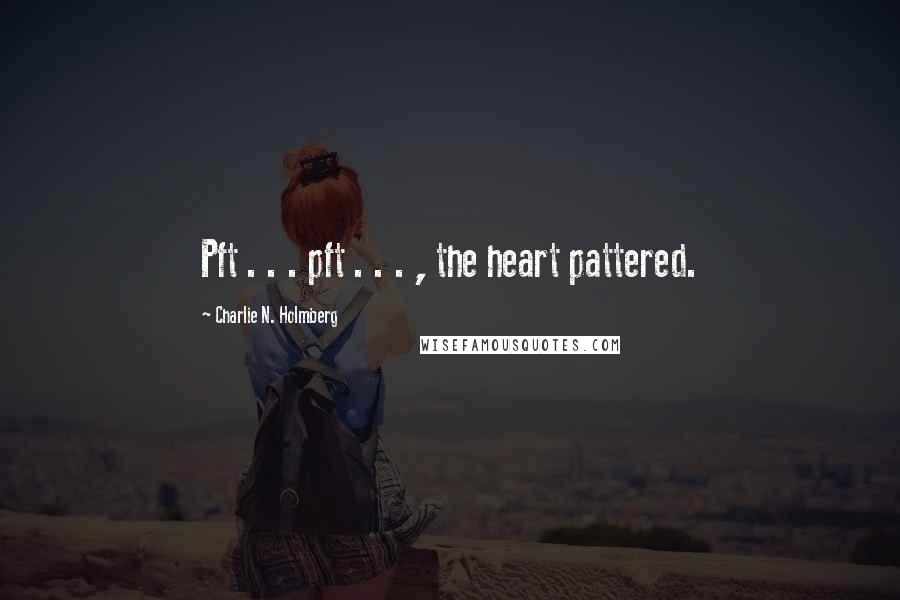 Charlie N. Holmberg Quotes: Pft . . . pft . . . , the heart pattered.