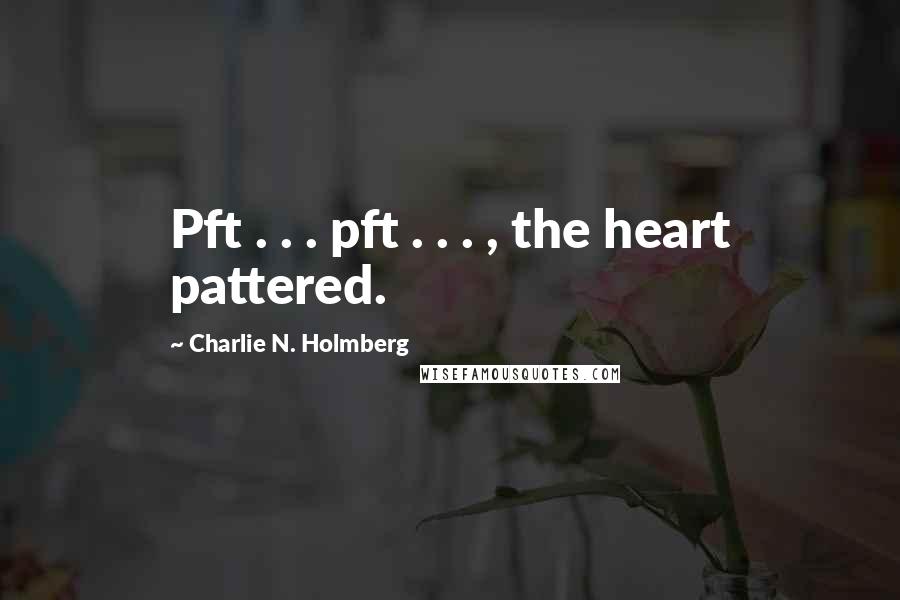 Charlie N. Holmberg Quotes: Pft . . . pft . . . , the heart pattered.