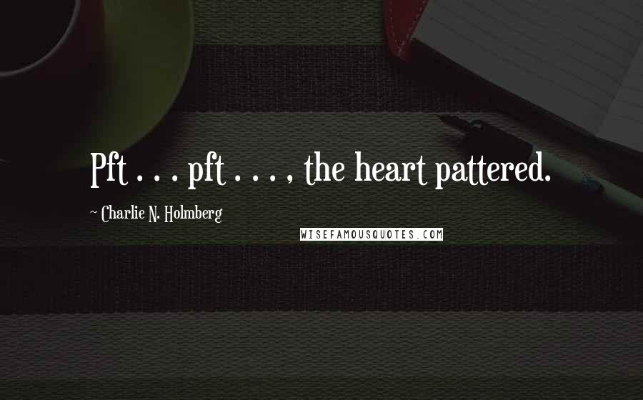 Charlie N. Holmberg Quotes: Pft . . . pft . . . , the heart pattered.