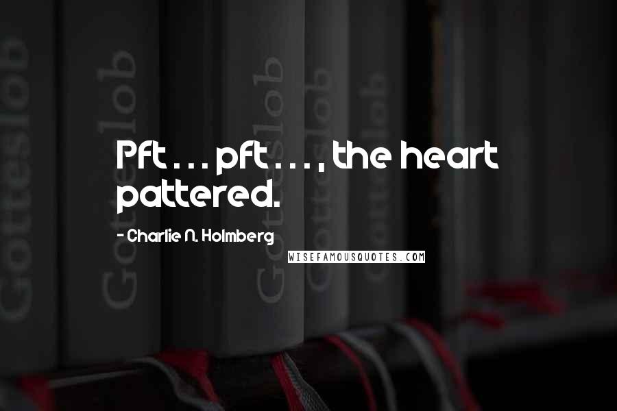 Charlie N. Holmberg Quotes: Pft . . . pft . . . , the heart pattered.