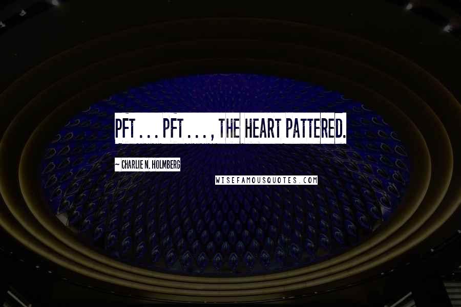 Charlie N. Holmberg Quotes: Pft . . . pft . . . , the heart pattered.