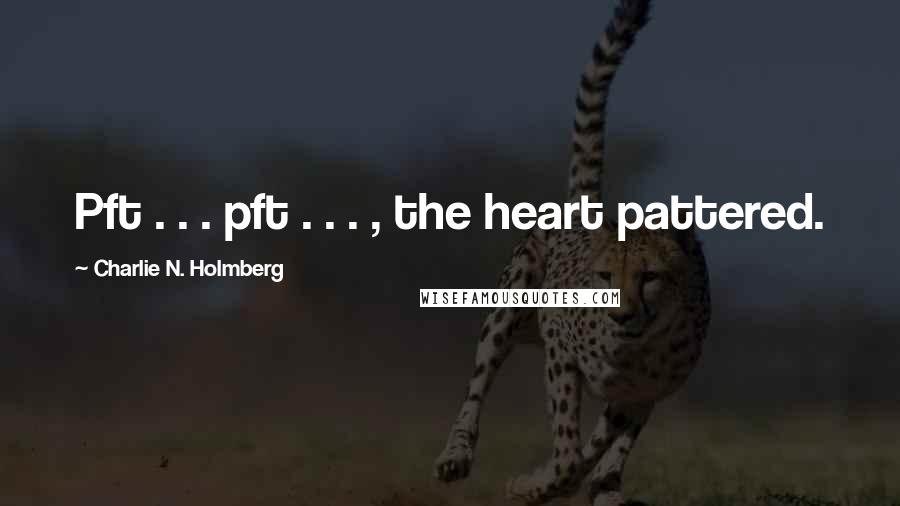 Charlie N. Holmberg Quotes: Pft . . . pft . . . , the heart pattered.