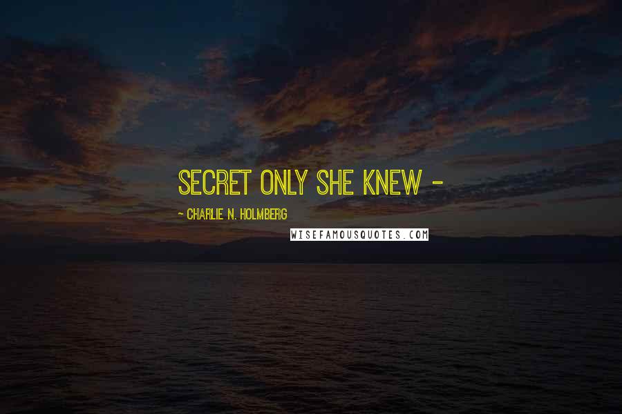 Charlie N. Holmberg Quotes: secret only she knew - 