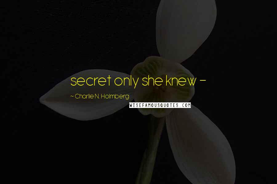 Charlie N. Holmberg Quotes: secret only she knew - 