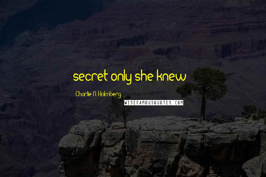 Charlie N. Holmberg Quotes: secret only she knew - 