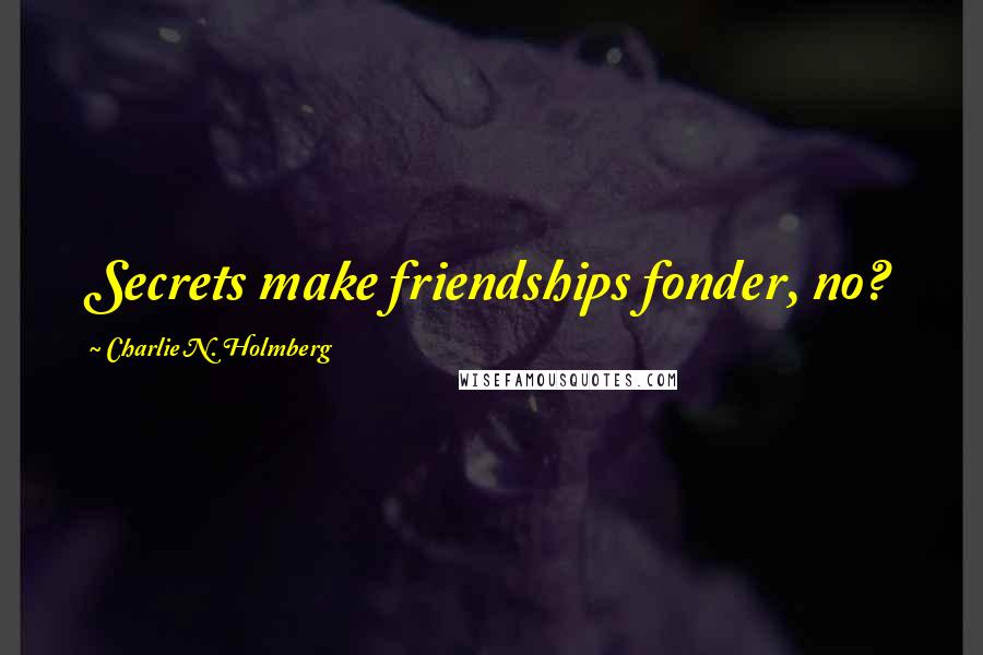 Charlie N. Holmberg Quotes: Secrets make friendships fonder, no?