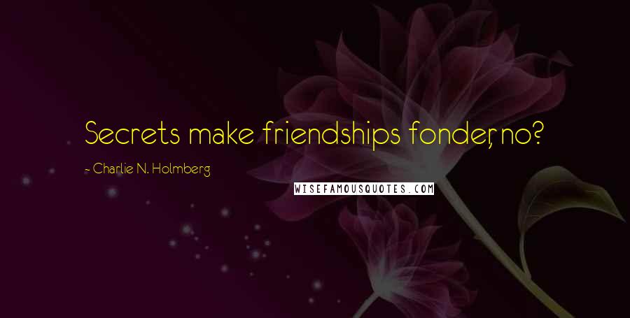 Charlie N. Holmberg Quotes: Secrets make friendships fonder, no?