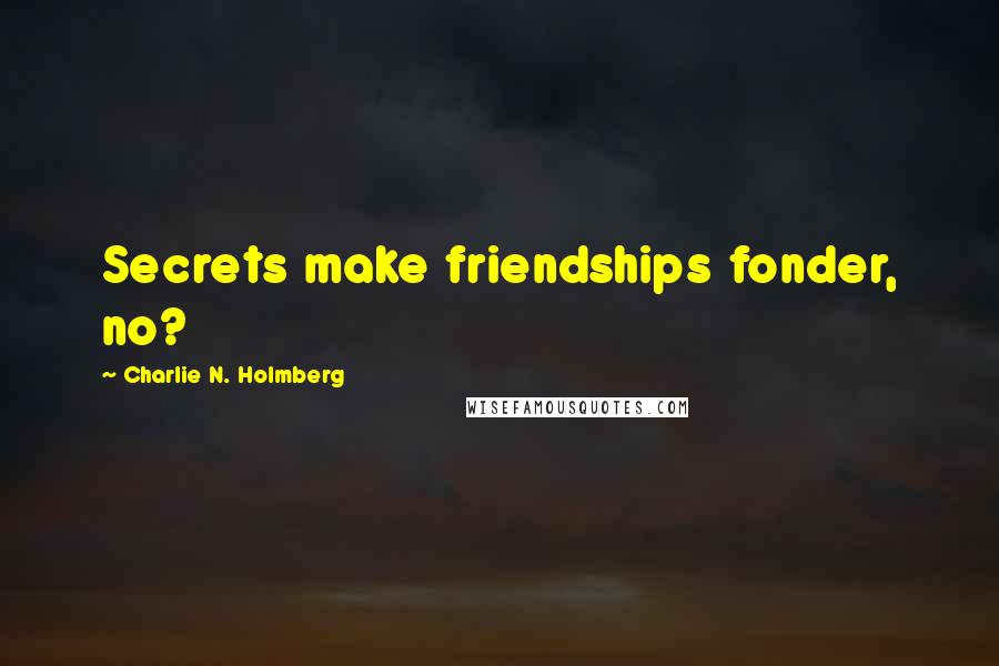 Charlie N. Holmberg Quotes: Secrets make friendships fonder, no?