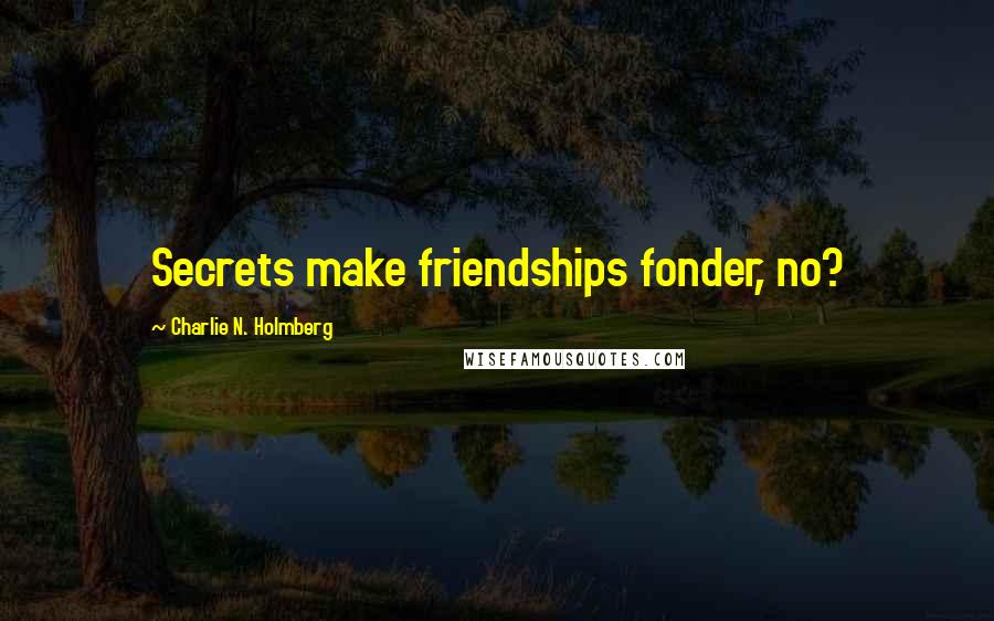 Charlie N. Holmberg Quotes: Secrets make friendships fonder, no?