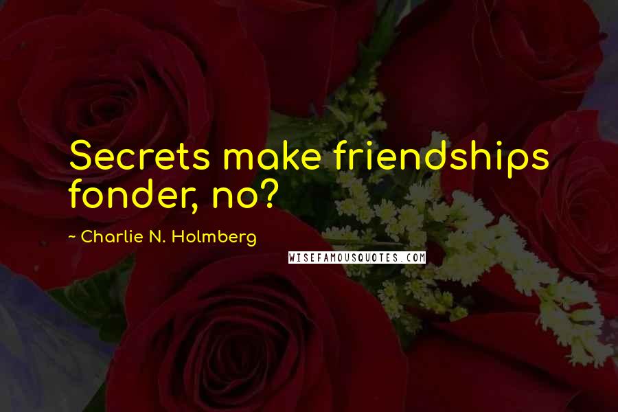 Charlie N. Holmberg Quotes: Secrets make friendships fonder, no?