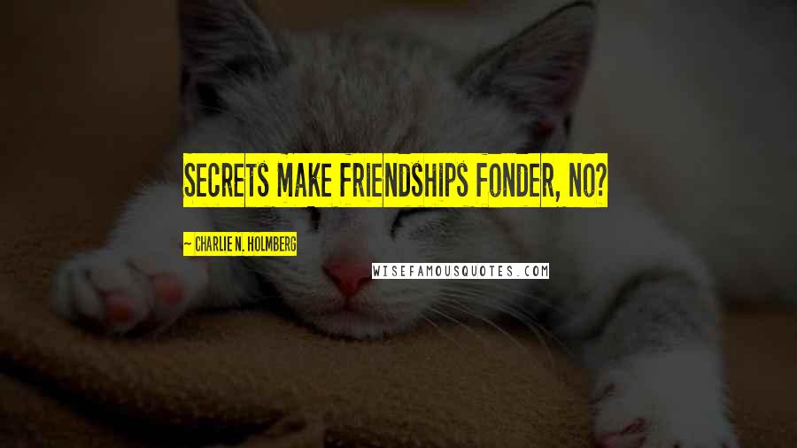 Charlie N. Holmberg Quotes: Secrets make friendships fonder, no?