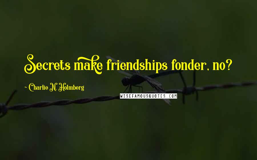 Charlie N. Holmberg Quotes: Secrets make friendships fonder, no?