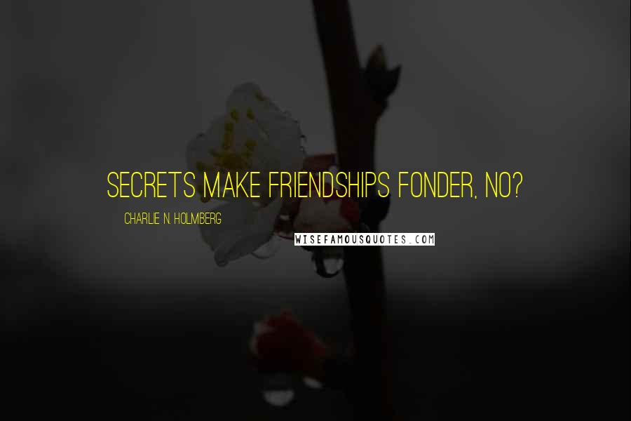 Charlie N. Holmberg Quotes: Secrets make friendships fonder, no?