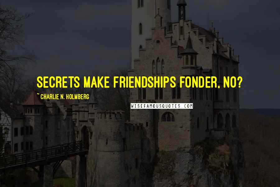 Charlie N. Holmberg Quotes: Secrets make friendships fonder, no?