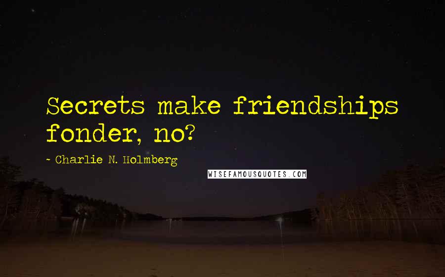 Charlie N. Holmberg Quotes: Secrets make friendships fonder, no?