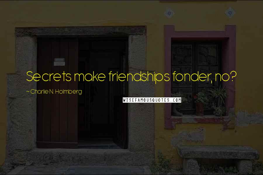 Charlie N. Holmberg Quotes: Secrets make friendships fonder, no?