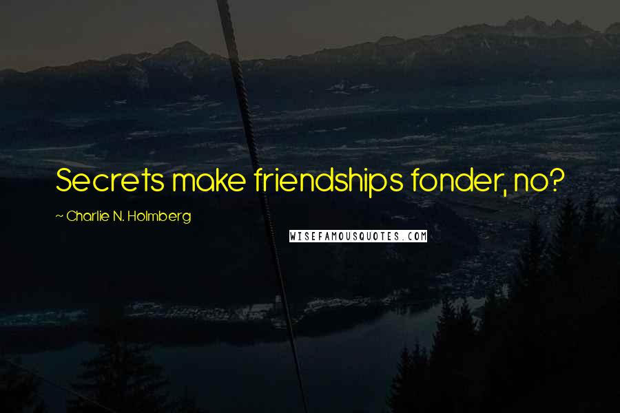 Charlie N. Holmberg Quotes: Secrets make friendships fonder, no?