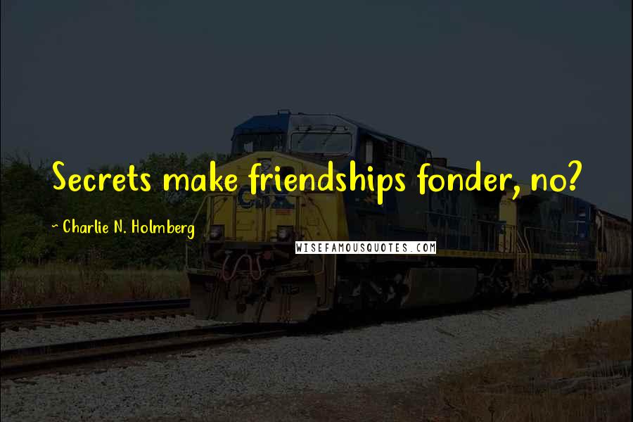 Charlie N. Holmberg Quotes: Secrets make friendships fonder, no?