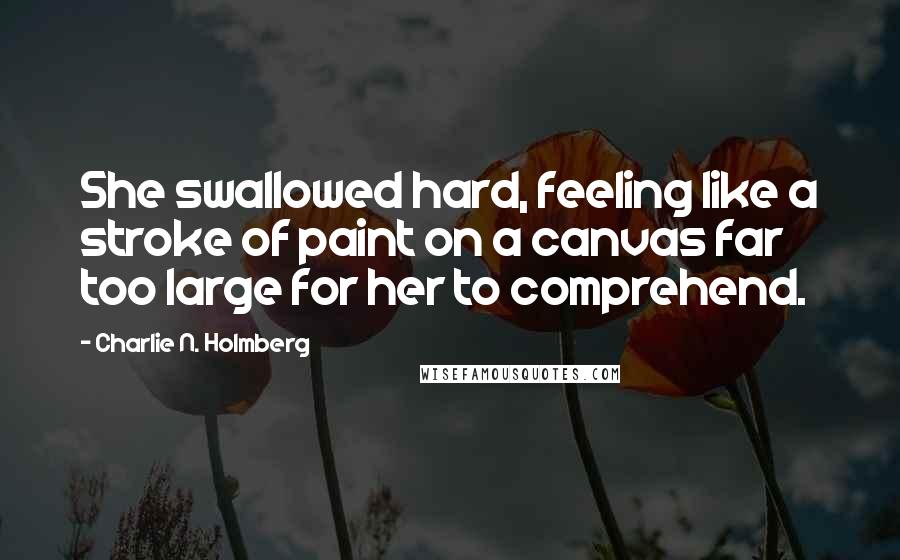 Charlie N. Holmberg Quotes: She swallowed hard, feeling like a stroke of paint on a canvas far too large for her to comprehend.