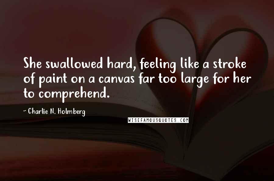 Charlie N. Holmberg Quotes: She swallowed hard, feeling like a stroke of paint on a canvas far too large for her to comprehend.