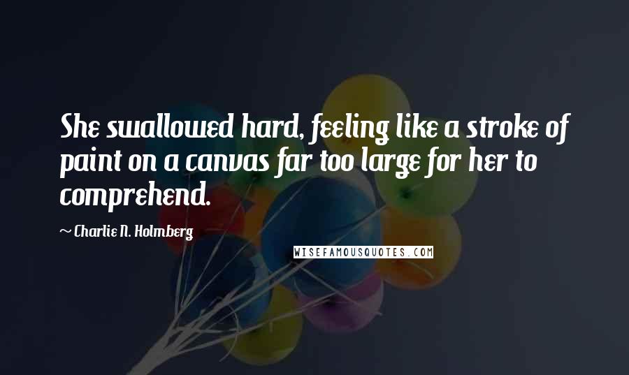 Charlie N. Holmberg Quotes: She swallowed hard, feeling like a stroke of paint on a canvas far too large for her to comprehend.