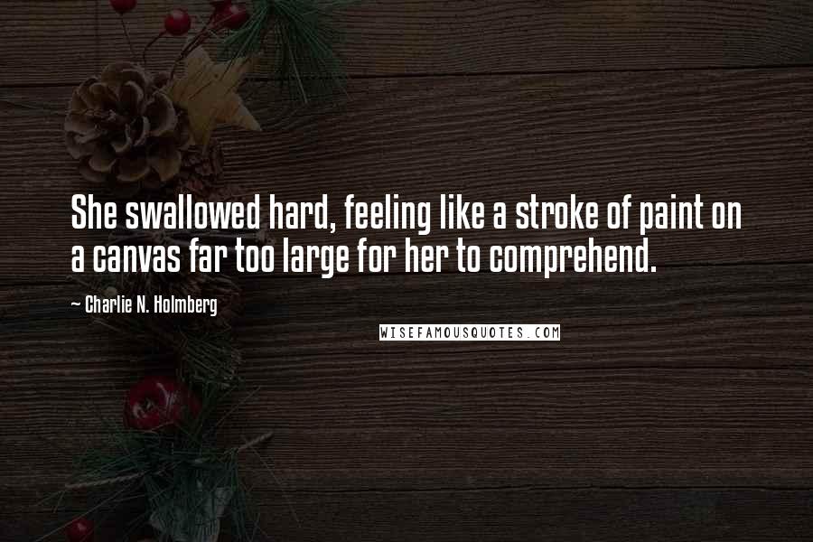 Charlie N. Holmberg Quotes: She swallowed hard, feeling like a stroke of paint on a canvas far too large for her to comprehend.