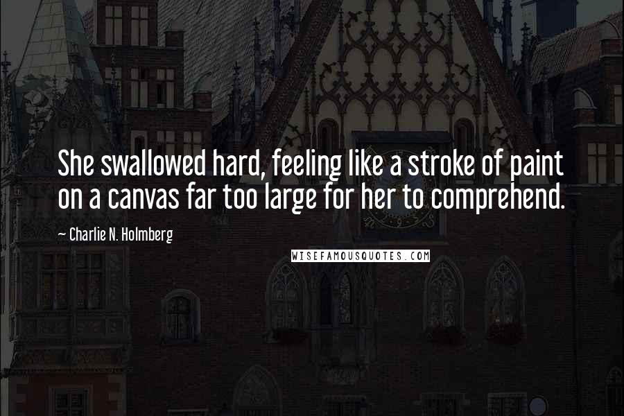 Charlie N. Holmberg Quotes: She swallowed hard, feeling like a stroke of paint on a canvas far too large for her to comprehend.