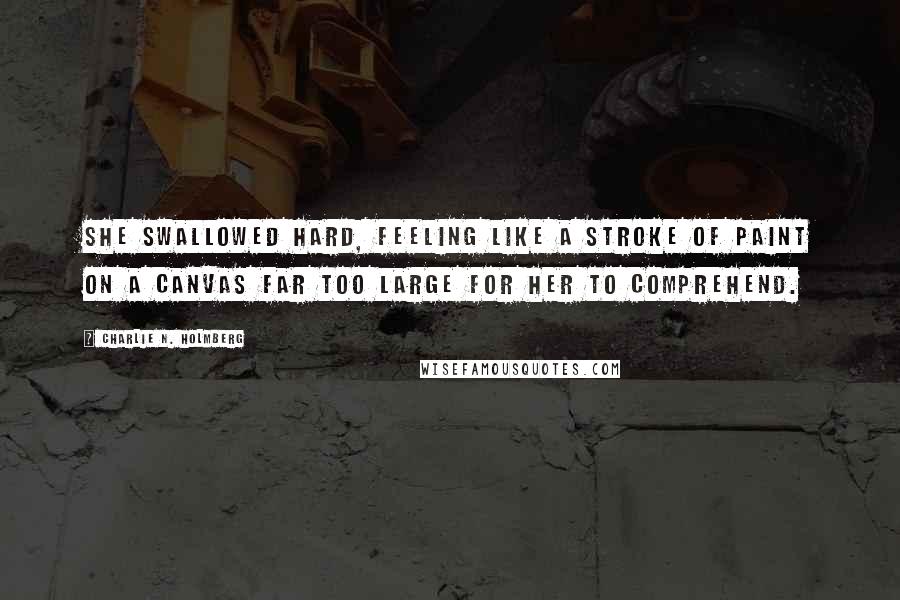 Charlie N. Holmberg Quotes: She swallowed hard, feeling like a stroke of paint on a canvas far too large for her to comprehend.