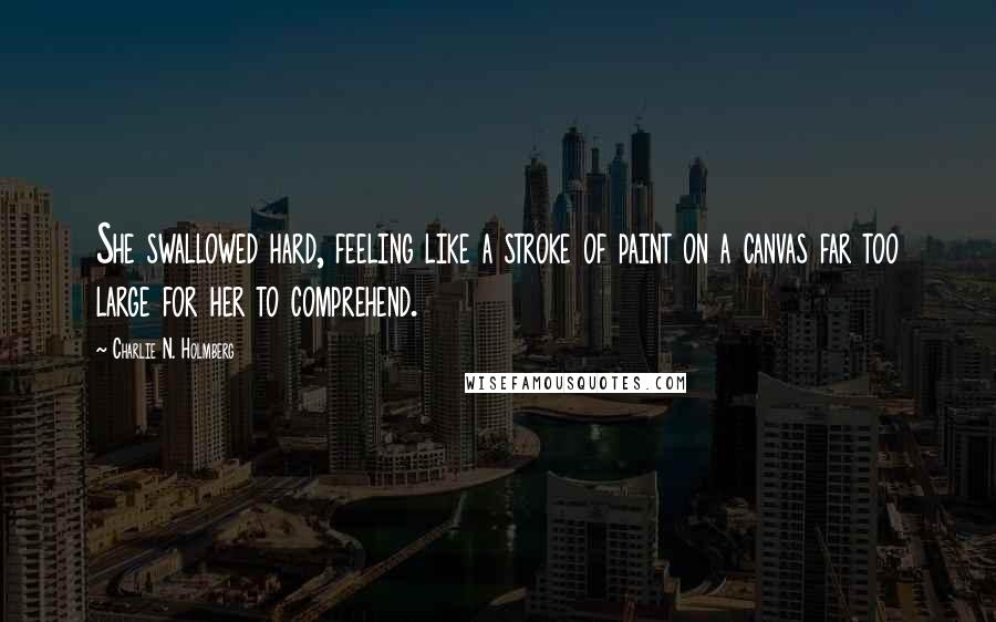 Charlie N. Holmberg Quotes: She swallowed hard, feeling like a stroke of paint on a canvas far too large for her to comprehend.