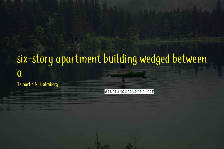 Charlie N. Holmberg Quotes: six-story apartment building wedged between a