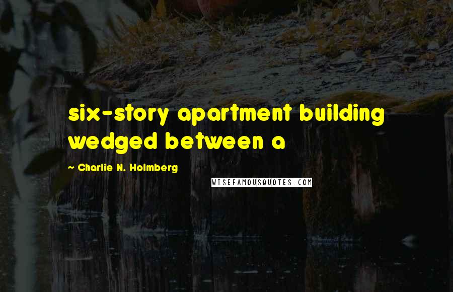 Charlie N. Holmberg Quotes: six-story apartment building wedged between a