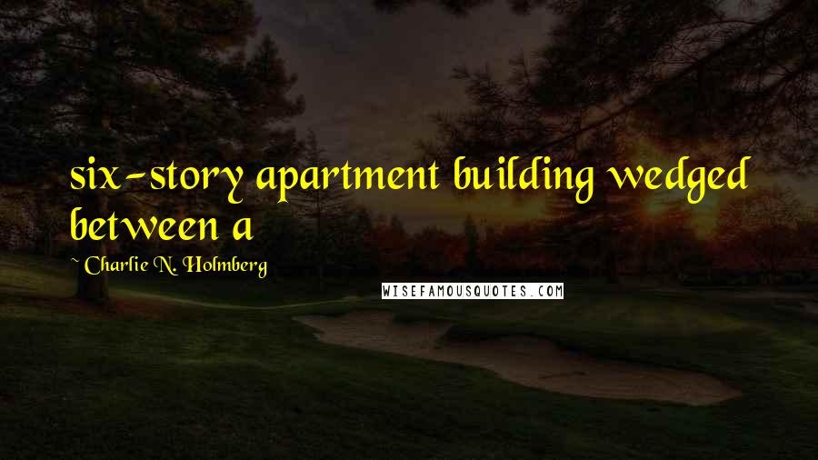 Charlie N. Holmberg Quotes: six-story apartment building wedged between a