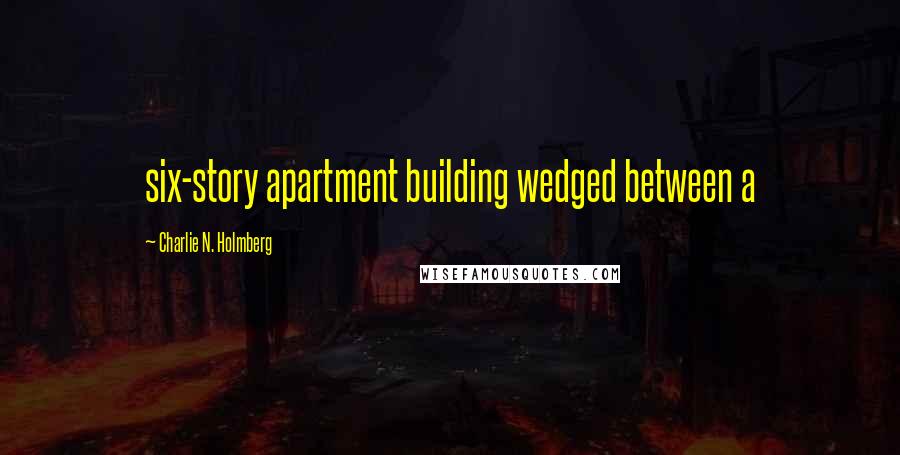 Charlie N. Holmberg Quotes: six-story apartment building wedged between a