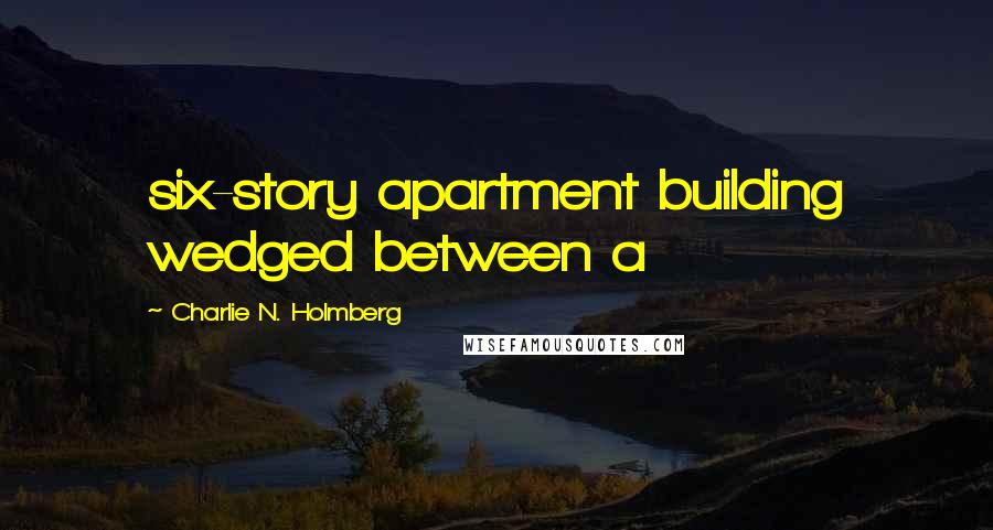 Charlie N. Holmberg Quotes: six-story apartment building wedged between a