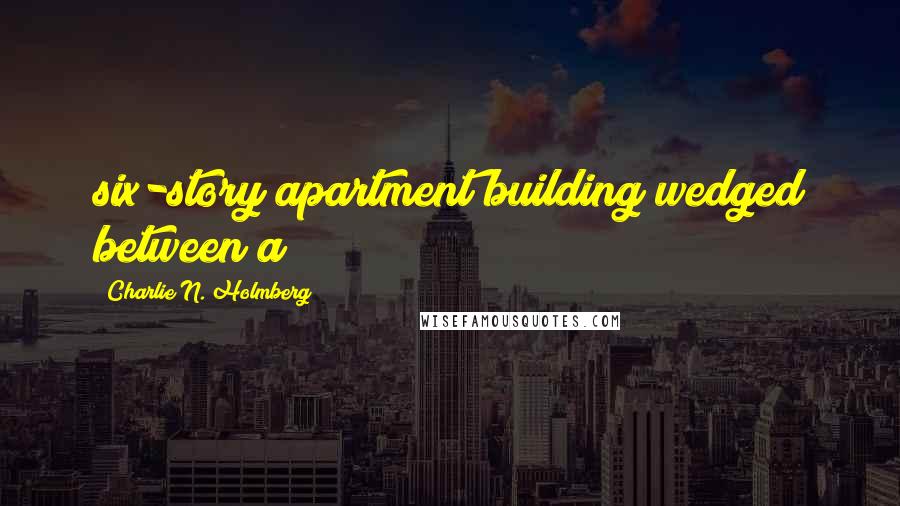 Charlie N. Holmberg Quotes: six-story apartment building wedged between a