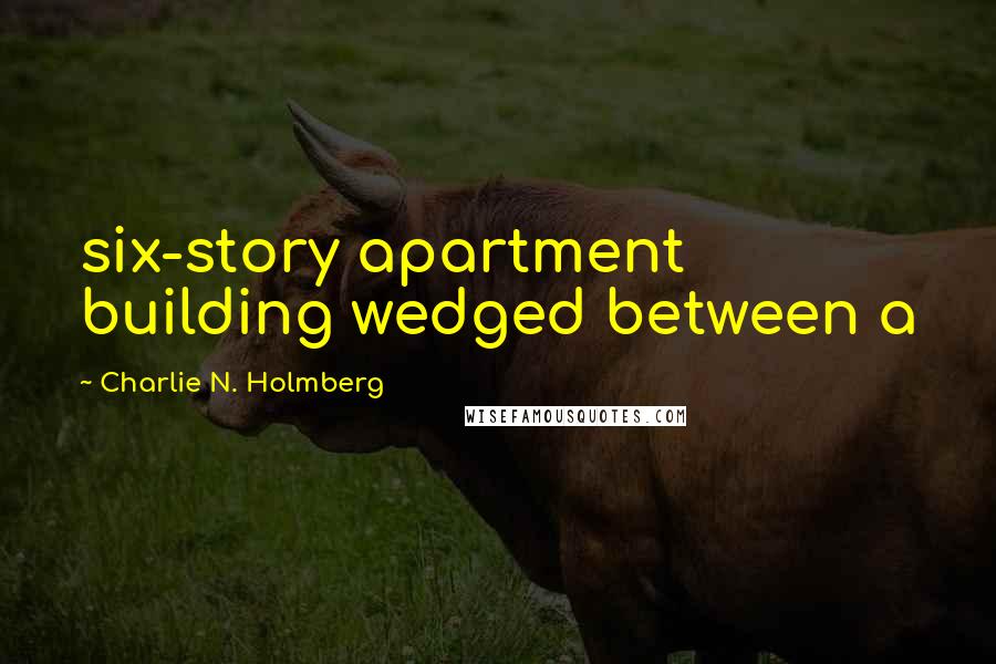 Charlie N. Holmberg Quotes: six-story apartment building wedged between a