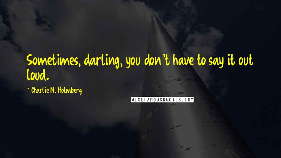 Charlie N. Holmberg Quotes: Sometimes, darling, you don't have to say it out loud.