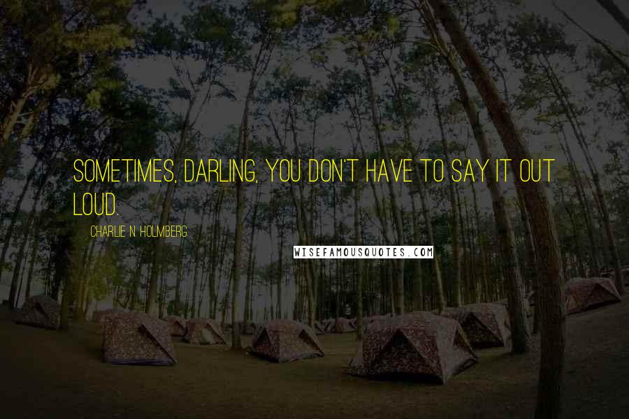 Charlie N. Holmberg Quotes: Sometimes, darling, you don't have to say it out loud.