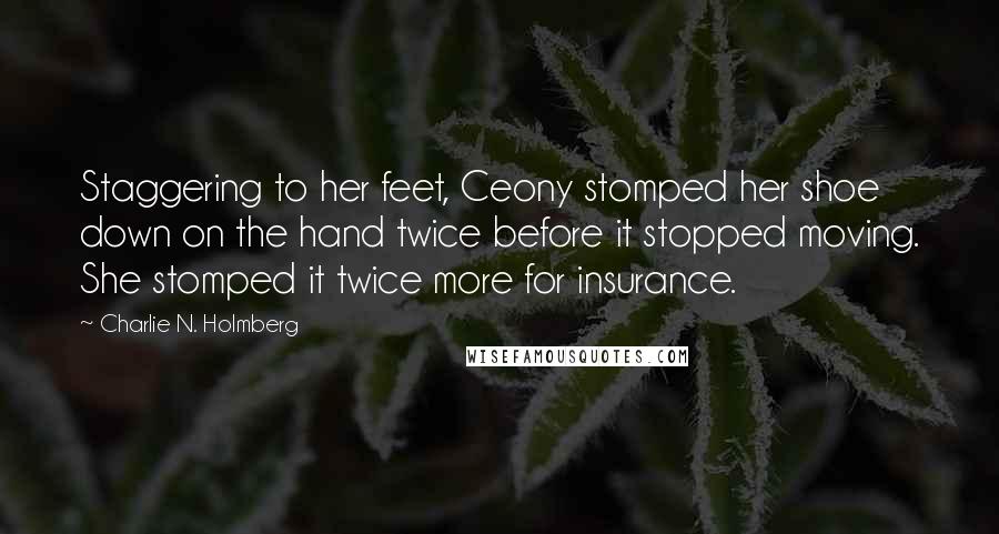 Charlie N. Holmberg Quotes: Staggering to her feet, Ceony stomped her shoe down on the hand twice before it stopped moving. She stomped it twice more for insurance.