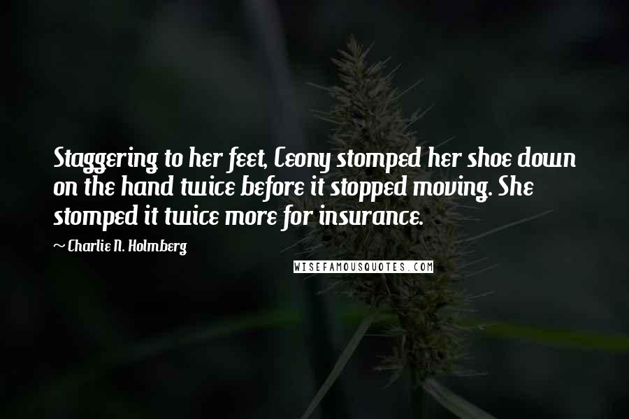 Charlie N. Holmberg Quotes: Staggering to her feet, Ceony stomped her shoe down on the hand twice before it stopped moving. She stomped it twice more for insurance.