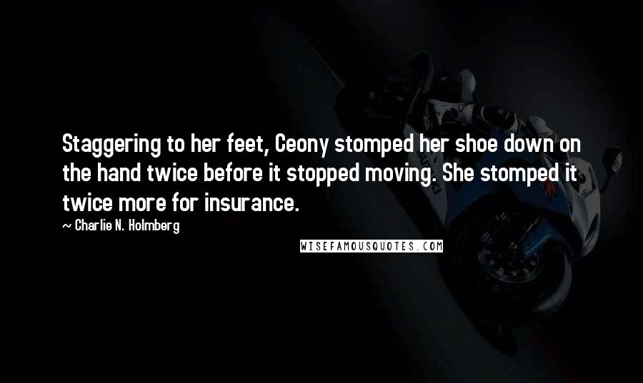 Charlie N. Holmberg Quotes: Staggering to her feet, Ceony stomped her shoe down on the hand twice before it stopped moving. She stomped it twice more for insurance.