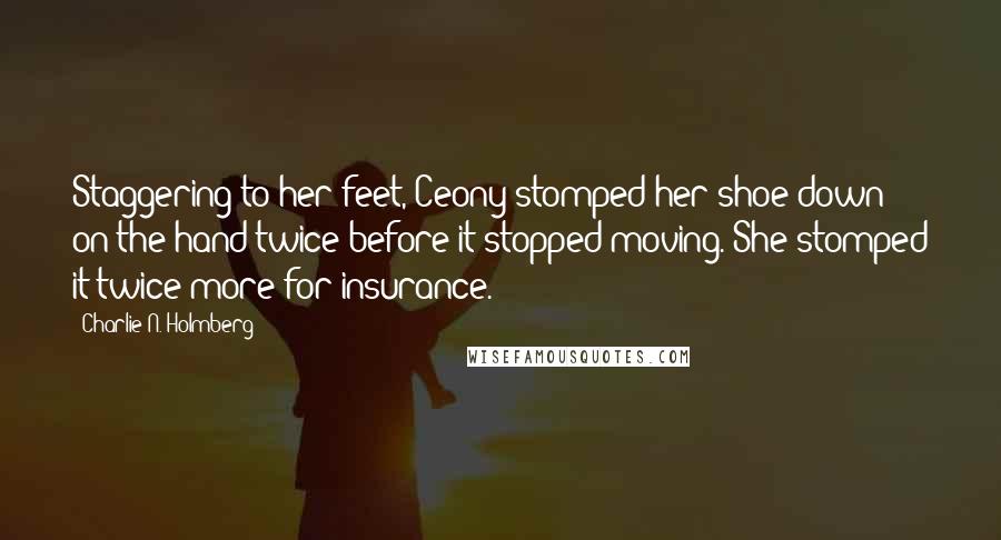 Charlie N. Holmberg Quotes: Staggering to her feet, Ceony stomped her shoe down on the hand twice before it stopped moving. She stomped it twice more for insurance.