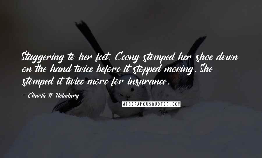 Charlie N. Holmberg Quotes: Staggering to her feet, Ceony stomped her shoe down on the hand twice before it stopped moving. She stomped it twice more for insurance.