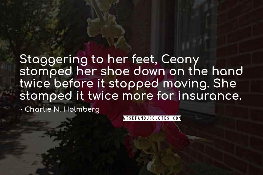 Charlie N. Holmberg Quotes: Staggering to her feet, Ceony stomped her shoe down on the hand twice before it stopped moving. She stomped it twice more for insurance.