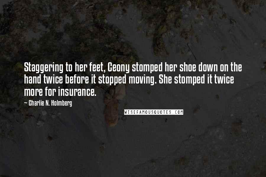 Charlie N. Holmberg Quotes: Staggering to her feet, Ceony stomped her shoe down on the hand twice before it stopped moving. She stomped it twice more for insurance.