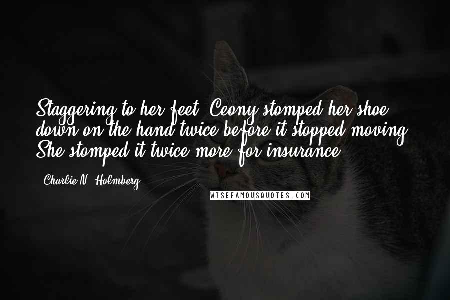 Charlie N. Holmberg Quotes: Staggering to her feet, Ceony stomped her shoe down on the hand twice before it stopped moving. She stomped it twice more for insurance.